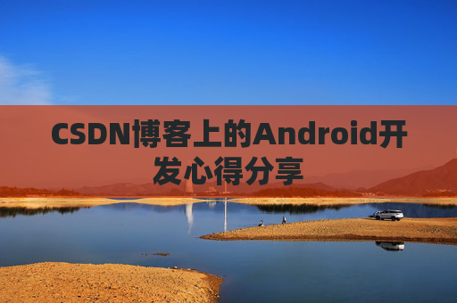 CSDN博客上的Android开发心得分享